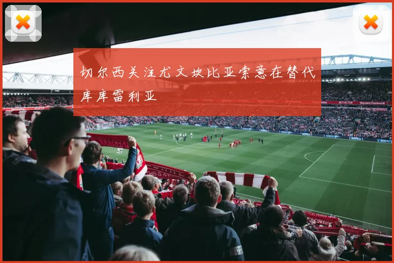 切尔西关注尤文坎比亚索意在替代库库雷利亚