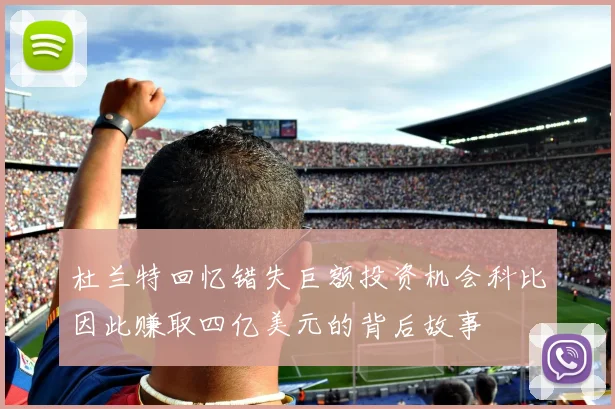 杜兰特回忆错失巨额投资机会科比因此赚取四亿美元的背后故事